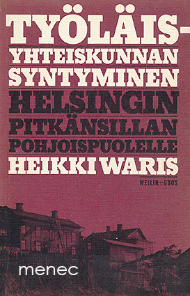 Waris, Heikki - Työläisyhteiskunnan syntyminen Helsingin Pitkänsillan pohjoispuolelle 