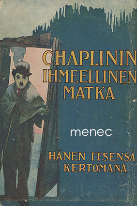 Chaplin, Charles - Chaplinin ihmeellinen matka hänen itsensä kertomana 