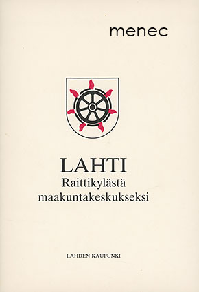 Heinonen, Jouko - Lahti. Raittikylästä maakuntakeskukseksi 