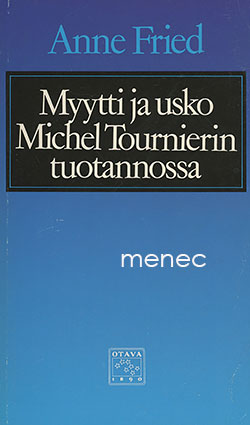 Fried, Anne - Myytti ja usko Michel Tournierin tuotannossa 