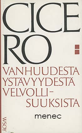 Cicero, Marcus Tullius - Vanhuudesta, ystävyydestä, velvollisuuksista 