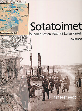 Raunio, Ari - Sotatoimet. Suomen sotien 1939-45 kulku kartoin 