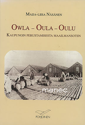 Näsänen, Maija-Liisa - Owla - Oula - Oulu. Kaupungin perustamisesta maailmansotiin 